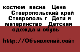 костюм  весна › Цена ­ 500 - Ставропольский край, Ставрополь г. Дети и материнство » Детская одежда и обувь   